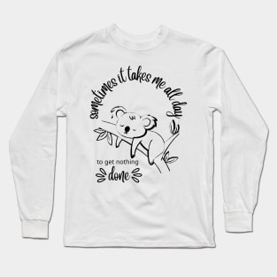 koala naps on Tree branch - Sometimes It Takes Me All Day To Get Nothing Done Long Sleeve T-Shirt